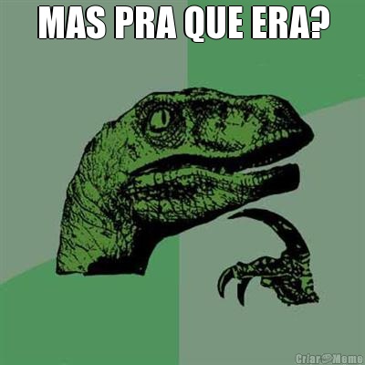 MAS PRA QUE ERA? 