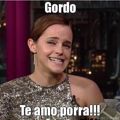 Gordo Te amo porra!!!