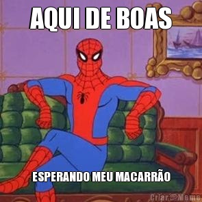 AQUI DE BOAS ESPERANDO MEU MACARR�O
