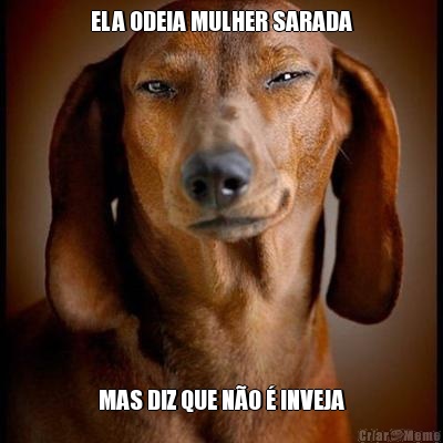 ELA ODEIA MULHER SARADA MAS DIZ QUE N�O � INVEJA