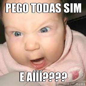 PEGO TODAS SIM E A���????