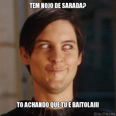 TEM NOJO DE SARADA? TO ACHANDO QUE TU � BAITOLA!!!