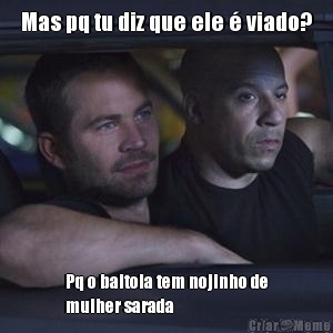 Mas pq tu diz que ele � viado? Pq o baitola tem nojinho de
mulher sarada