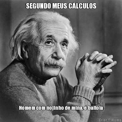 SEGUNDO MEUS C�LCULOS Homem com nojinho de mina, � baitola