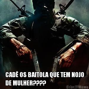  CAD� OS BAITOLA QUE TEM NOJO
DE MULHER????
