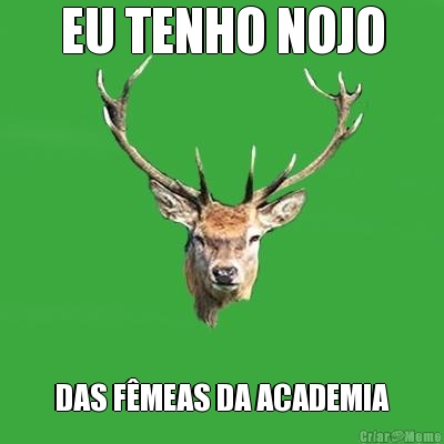 EU TENHO NOJO DAS F�MEAS DA ACADEMIA