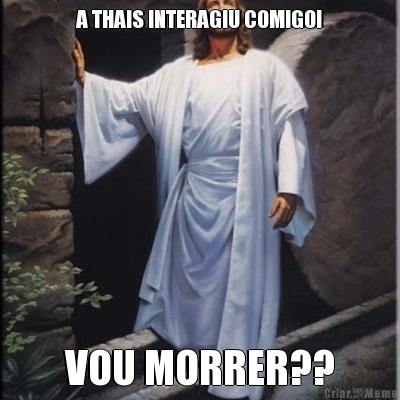 A THAIS INTERAGIU COMIGO! VOU MORRER??