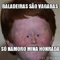 BALADEIRAS S�O VAGABAS S� NAMORO MINA HONRADA