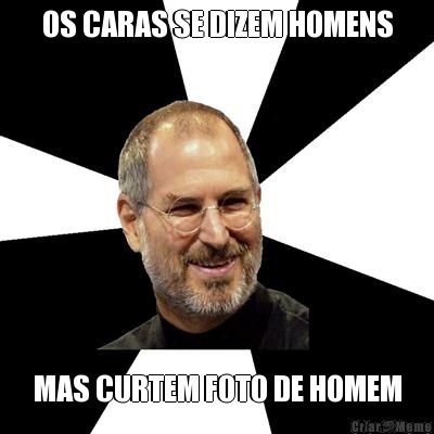 OS CARAS SE DIZEM HOMENS MAS CURTEM FOTO DE HOMEM