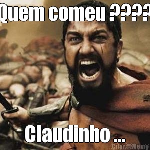 Quem comeu ???? Claudinho ...