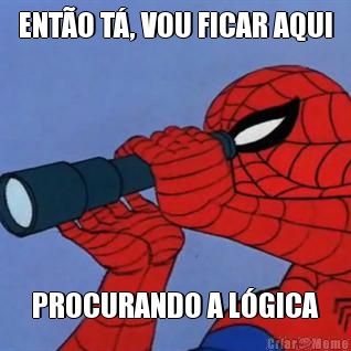 ENT�O T�, VOU FICAR AQUI PROCURANDO A L�GICA