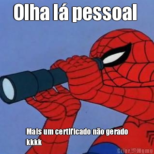 Olha l� pessoal  Mais um certificado n�o gerado
kkkk 