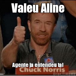 Valeu Aline Agente ja entendeu ta!