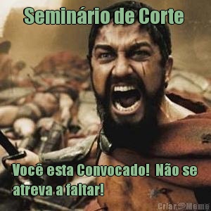 Semin�rio de Corte  Voc� esta Convocado!  N�o se
atreva a faltar!