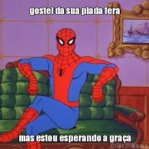 gostei da sua piada fera mas estou esperando a gra�a
