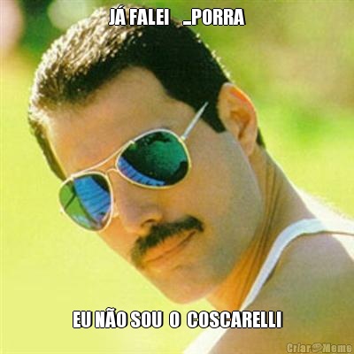J� FALEI    ...PORRA EU N�O SOU  O  COSCARELLI