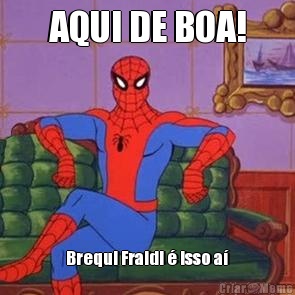 AQUI DE BOA! Brequi Fraidi � isso a�