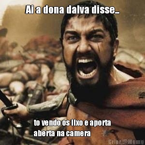 Ai a dona dalva disse... to vendo os lixo e aporta
aberta na camera