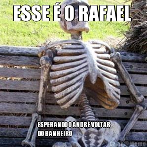 ESSE � O RAFAEL  ESPERANDO O ANDR� VOLTAR
DO BANHEIRO