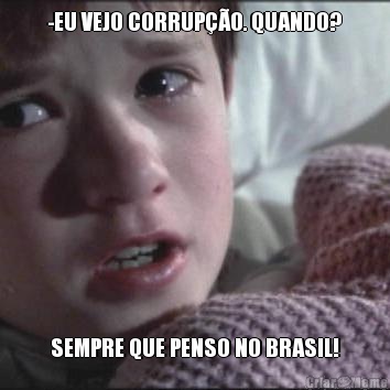 -EU VEJO CORRUP��O. QUANDO? SEMPRE QUE PENSO NO BRASIL!