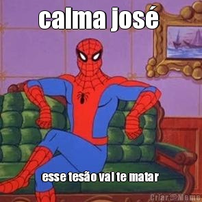 calma jos�  esse tes�o vai te matar 