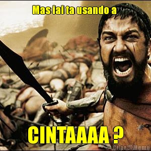 Mas iai ta usando a  CINTAAAA ?