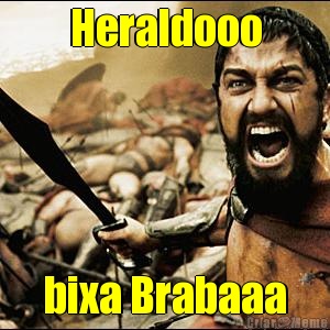 Heraldooo bixa Brabaaa