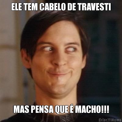 ELE TEM CABELO DE TRAVESTI MAS PENSA QUE � MACHO!!!