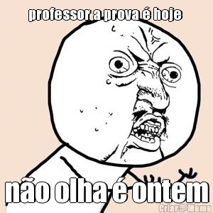 professor a prova � hoje  n�o olha � ontem