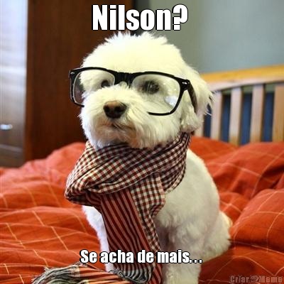 Nilson?  Se acha de mais. . . 