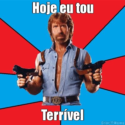 Hoje eu tou Terr�vel