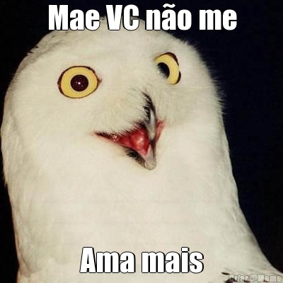 Mae VC n�o me Ama mais