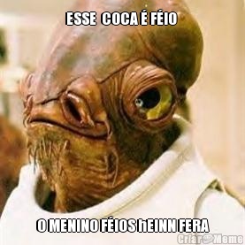 ESSE  COCA � F�IO  O MENINO F�IOS hEINN FERA