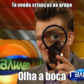 To vendo crian�as no grupo Olha a boca