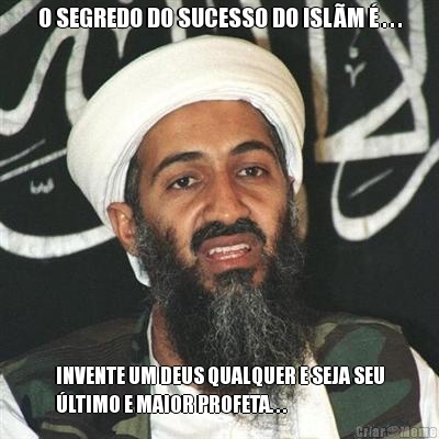 O SEGREDO DO SUCESSO DO ISL�M � . . . INVENTE UM DEUS QUALQUER E SEJA SEU
�LTIMO E MAIOR PROFETA. . .