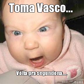 Toma Vasco...  Volta pra segundona..... 