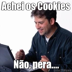 Achei os Cookies N�o, pera....