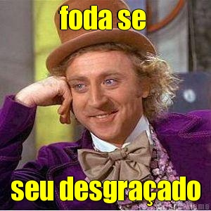foda se  seu desgra�ado