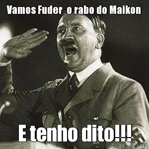 Vamos Fuder  o rabo do Maikon E tenho dito!!!