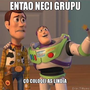 ENTAO NECI GRUPU �� COLOQEI AS LINDIA