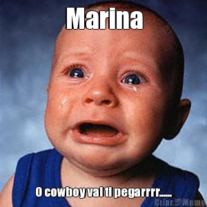 Marina O cowboy vai ti pegarrrr......