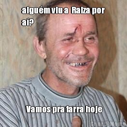 algu�m viu a  Raiza por
a�?   Vamos pra farra hoje