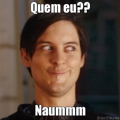 Quem eu?? Naummm
