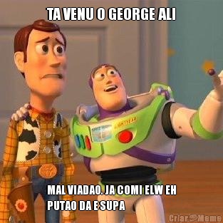 TA VENU O GEORGE ALI MAL VIADAO. JA COMI ELW EH
PUTAO DA E SUPA