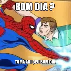 BOM DIA ?  TOMA AKI �EU BOM DIA 