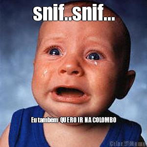 snif..snif... Eu tamb�m  QUERO IR NA COLOMBO
                              
                              
   