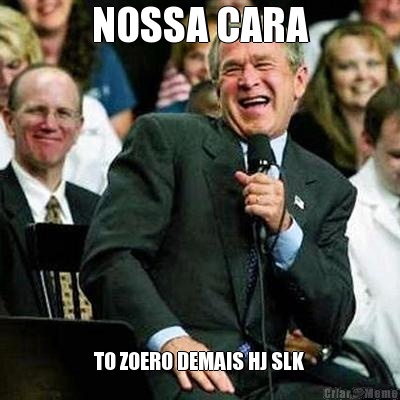NOSSA CARA TO ZOERO DEMAIS HJ SLK