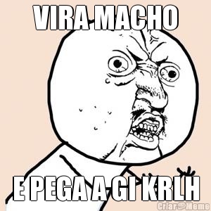 VIRA MACHO E PEGA A GI KRLH