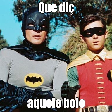 Que dl� aquele bolo
