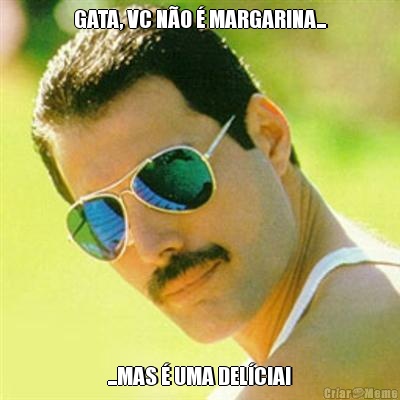 GATA, VC N�O � MARGARINA... ...MAS � UMA DEL�CIA!